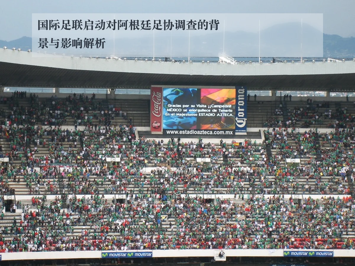国际足联启动对阿根廷足协调查的背景与影响解析