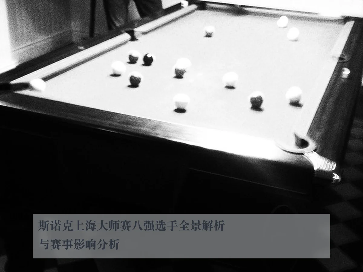 斯诺克上海大师赛八强选手全景解析与赛事影响分析